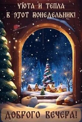 Открытка «Добрый вечер и пожелания»: Уютного понедельника и доброго вечера. Тэги: Добрый зимний вечер, Добрый вечер к…
