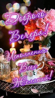 Открытка «Добрый вечер и пожелания»: Добрый вечер: красивое пожелание исполнения всех желаний. Тэги: Добрый вечер кра…