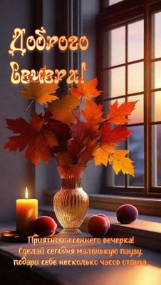 Открытка «Добрый вечер и пожелания»: Открытка «Доброго вечера» с осенним букетом. Тэги: Добрый вечер красивые, Добрый…
