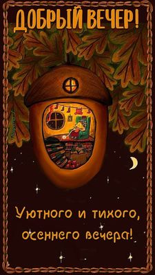Открытка «Добрый вечер и пожелания»: Открытка «Добрый вечер»: Осенний уют домика-желудя. Тэги: Добрый вечер красивые…
