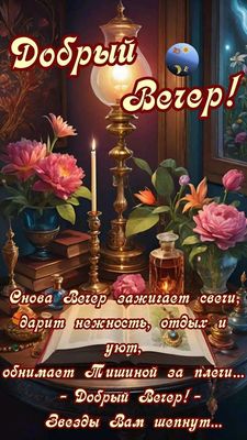 Открытка «Добрый вечер и пожелания»: Добрый вечер: романтичный и уютный вечер с цветами. Тэги: Добрый вечер красивые…