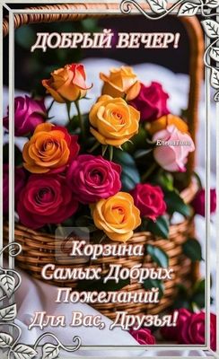 Открытка «Добрый вечер и пожелания»: добрый вечер друзьям: «корзина самых добрых пожеланий». Тэги: Добрый вечер краси…