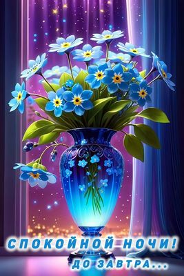 Открытка «Спокойной ночи»: Спокойной ночи: Нежные голубые цветы в вазе. Тэги: Спокойной ночи, красивые, Спокойной ночи…