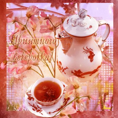 Открытка «Добрый вечер и пожелания»: Добрый вечер: чай и цветы для хорошего настроения. Тэги: Добрый вечер женщине…
