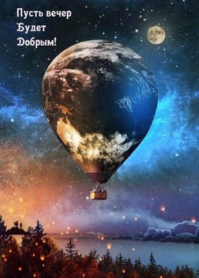 Открытка «Добрый вечер и пожелания»: Добрый вечер: Волшебный полет над планетой. Тэги: Добрый вечер красивые, Необычн…