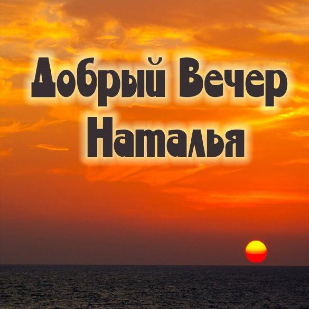 Открытка «Добрый вечер и пожелания»: Добрый вечер, Наталья: красивая открытка с закатом. Тэги: Добрый вечер женщине…