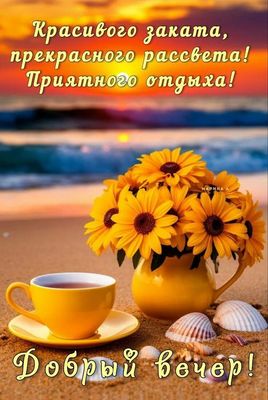 Открытка «Пожелание»: Добрый вечер: на берегу моря с чашкой чая. Тэги: надпись, чай, чашка, солнце, прекрасный…