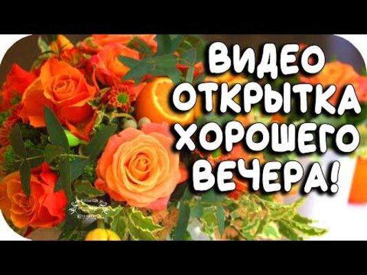 Открытка «Видео»: Добрый вечер: «Букет оранжевых роз» и пожелание. Тэги: Добрый вечер женщине, Доброго вечера и хорош…