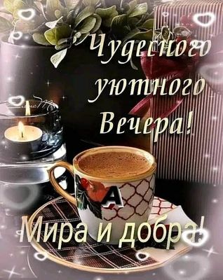 Открытка «Проза»: Добрый вечер: Чудесного уютного вечера, мира и добра. Тэги: Добрый вечер и пожелания, Доброго вечер…