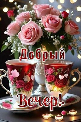 Открытка «Добрый вечер и пожелания»: Добрый вечер: Нежные розы и чай для настроения. Тэги: Доброго вечера и хорошего…