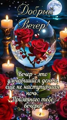 Открытка «Добрый вечер и пожелания»: Добрый вечер: «Розы в хрустале» и сияние свечей. Тэги: Добрый вечер красивые…