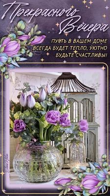 Открытка «Добрый вечер и пожелания»: Добрый вечер: «Прекрасные цветы и уют в доме». Тэги: Доброго вечера и хорошего н…