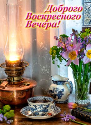 Открытка «Пожелание»: Открытка «Доброго Воскресного Вечера» с керосиновой лампой. Тэги: надпись, чай, чашка, теплый…