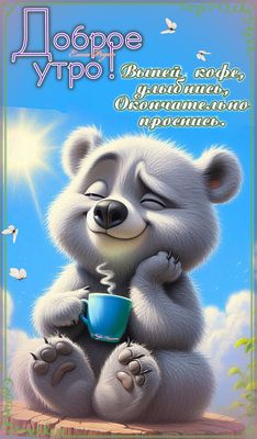 Открытка «С добрым утром»: Доброе утро с милым мишкой и ароматным кофе. Тэги: животное, пожелание, позитивная, отличн…