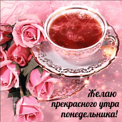 Открытка «С добрым утром»: Нежное утро понедельника: чашка чая и розы. Тэги: пожелание, позитивная, отличное настроен…