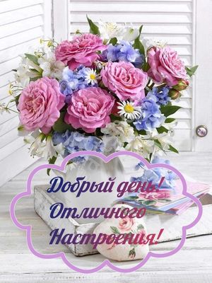 Открытка «Пожелание»: Букет цветов для отличного дня и настроения!. Тэги: позитивная, отличное настроение, друг…