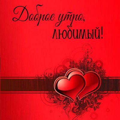 Открытка «С добрым утром»: Доброе утро, любимый!. Тэги: пожелание, позитивная, любимому, мужчина, красивая, сердце…