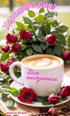 Открытка «Хорошего дня»: Кофе с розами для прекрасного дня и отличного настроения!. Тэги: пожелание, позитивная, утро…