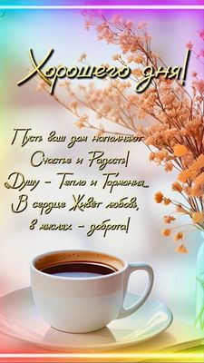 Открытка «Пожелание»: Хорошего дня! Счастье, любовь и кофе для вас. Тэги: утро, красивая, кофе, радость, цветок, тепло…