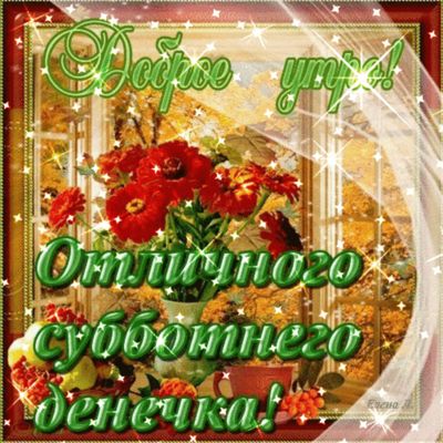 Открытка «Пожелание»: Доброе утро! Отличного субботнего денечка. Тэги: отличное настроение, утро, красивая, позитив…