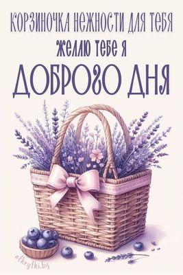 Открытка «Пожелание»: Корзиночка нежности: Доброго дня!. Тэги: друг, подруга, женщина, красивая, позитив, радость…