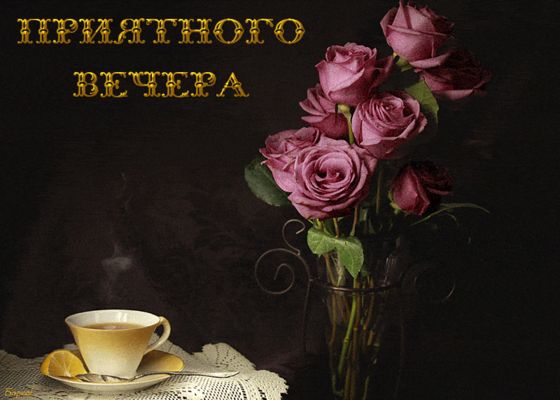 Открытка «Красивая»: Красивая открытка: Приятного вечера с розами и чаем. Тэги: хорошее настроение, цветок, чай, чашка…