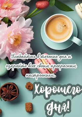 Открытка «Пожелание»: Хорошего дня! Улыбка, кофе и прекрасное настроение. Тэги: улыбка, утро, красивая, кофе, позитив…