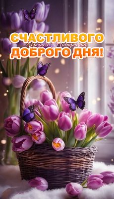Открытка «Пожелание»: Счастливого доброго дня! Тюльпаны и бабочки. Тэги: позитив, хорошее настроение, добрый день…