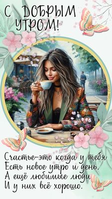 Открытка «Пожелание»: Доброе утро! Позитив, счастье и кофе с цветами. Тэги: улыбка, утро, женщина, девушка, кофе…