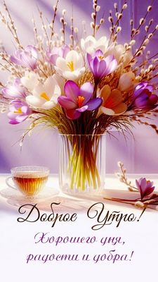 Открытка «Пожелание»: Доброе Утро! Весенние цветы и пожелание добра. Тэги: утро, красивая, позитив, радость, цветок…