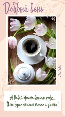 Открытка «Пожелание»: Добрый день: уютное пожелание с кофе и тюльпанами. Тэги: друг, подруга, кофе, позитив, радость…