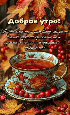Открытка «Пожелание»: Красивое осеннее Доброе утро и пожелание!. Тэги: красивая, позитив, радость, чай, осень, чашка…