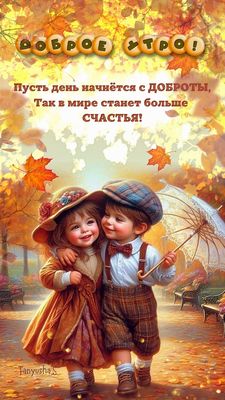 Открытка «Пожелание»: Доброе утро! Пусть день начнётся с доброты и счастья. Тэги: улыбка, утро, друг, красивая…