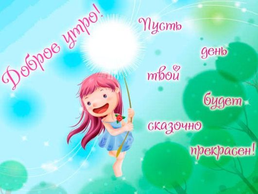 Открытка «Пожелание»: Доброе утро! Пусть день будет сказочно прекрасен!. Тэги: прикольная, улыбка, утро, красивая…