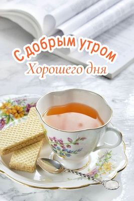 Открытка «Пожелание»: С добрым утром! Позитив и пожелание хорошего дня. Тэги: утро, красивая, позитив, чай, чашка…