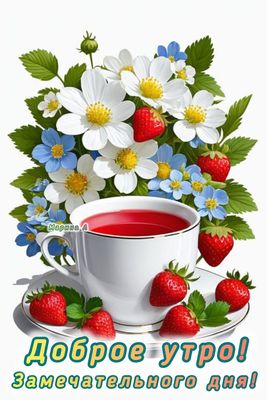 Открытка «Пожелание»: Замечательного дня! Красивое доброе утро. Тэги: утро, красивая, позитив, радость, цветок, чай…