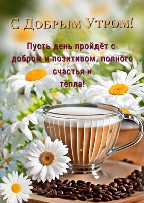 Открытка «Пожелание»: С Добрым Утром! Позитив и тепло с кофе и ромашками. Тэги: утро, красивая, кофе, позитив, цветок…