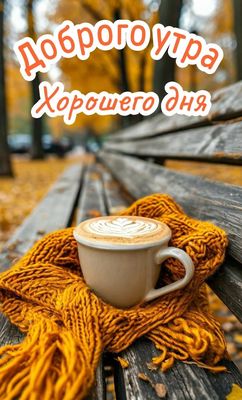 Открытка «С добрым утром»: Красивое доброе утро: вкусный кофе и уютный шарф. Тэги: шарф, кофе, позитив, чай, осень…