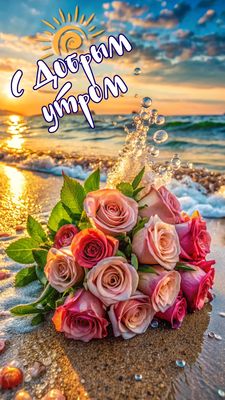 Открытка «С добрым утром»: Позитивное доброе утро: розы на берегу моря. Тэги: пожелание, утро, красивая, позитив…