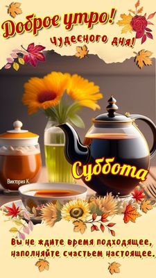 Открытка «С добрым утром»: Доброе утро, Суббота! Чудесного осеннего дня!. Тэги: пожелание, утро, красивая, позитив…