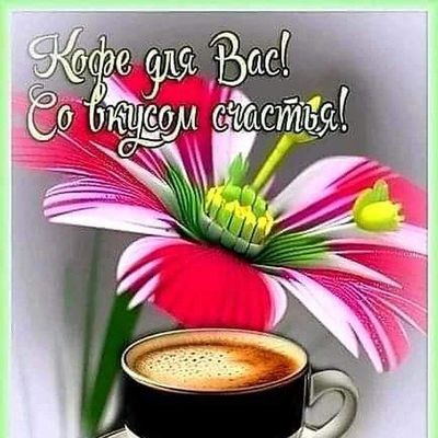 Открытка «Пожелание»: Кофе со счастьем и красивый цветок для Вас. Тэги: улыбка, красивая, кофе, позитив, радость…