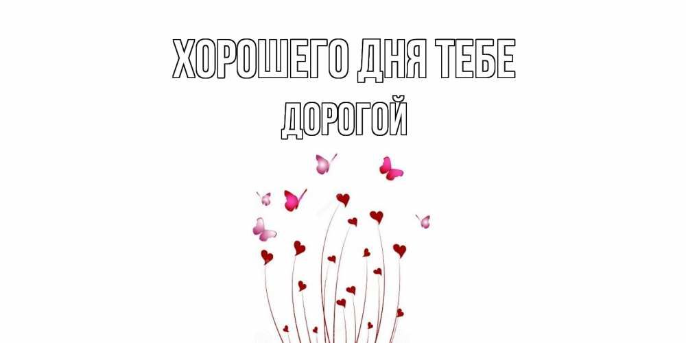 Открытка «Пожелание»: Хорошего дня, дорогой! Открытка с любовью и бабочками. Тэги: улыбка, мужчина, красивая, позитив…