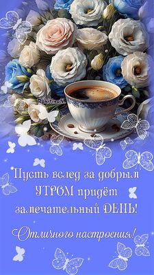 Открытка «С добрым утром»: С добрым утром! Отличного настроения и замечательного дня!. Тэги: пожелание, улыбка, утро…