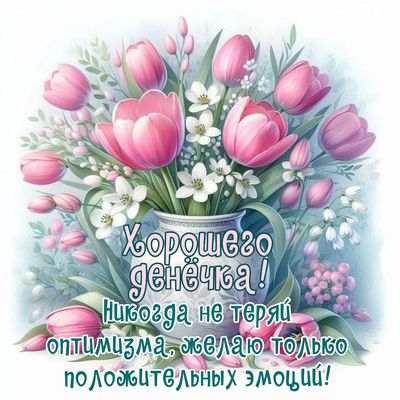 Открытка «Пожелание»: Открытка Хорошего денёчка с весенними тюльпанами. Тэги: улыбка, красивая, позитив, радость…