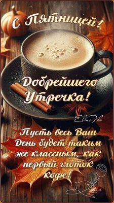 Открытка «Пожелание»: Пятница, кофе и добренького утречка!. Тэги: красивая, кофе, позитив, радость, уют, осень, чашка…