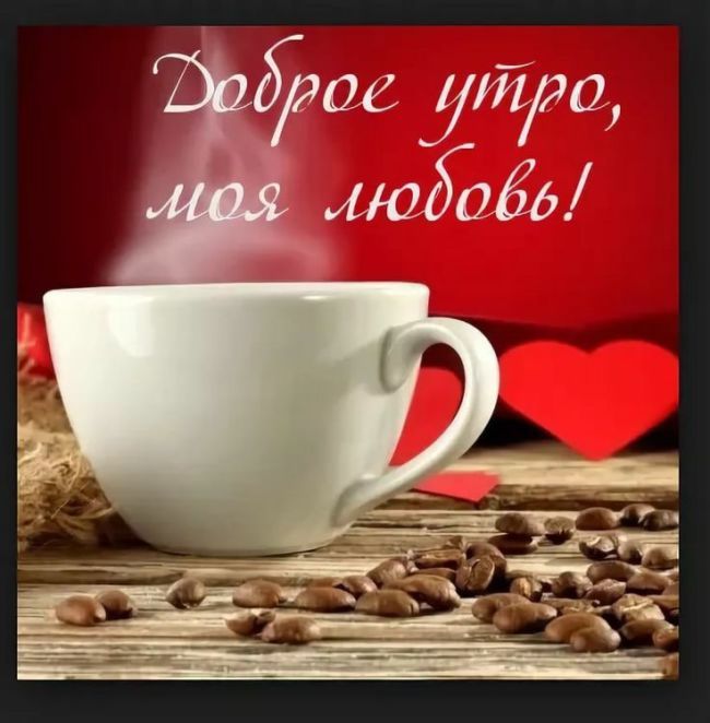 Открытка «Пожелание»: Доброе утро, моя любовь! Открытка с кофе. Тэги: утро, красивая, кофе, позитив, сердце, чашка…