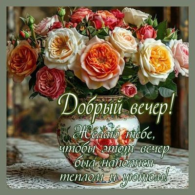 Открытка «Пожелание»: Добрый вечер с букетом роз: тепло и уют!. Тэги: красивая, позитив, радость, цветок, уют, тепло…