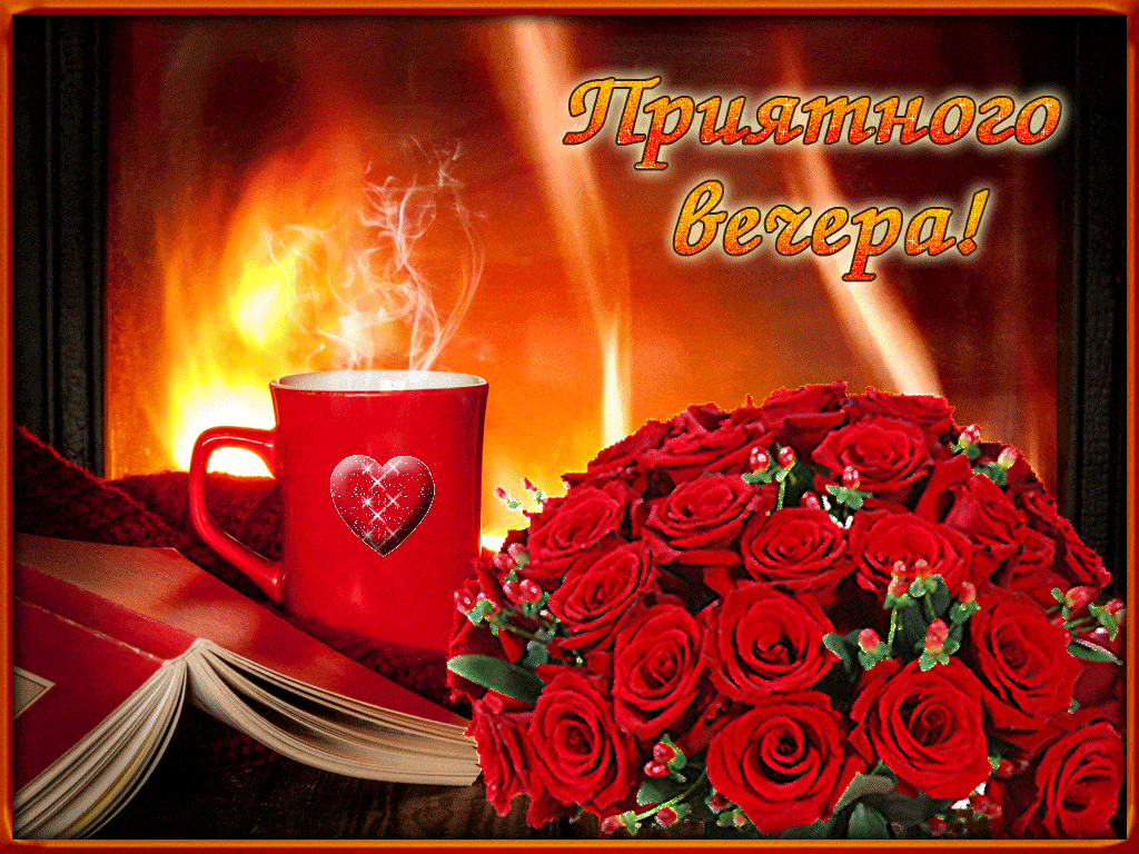 Открытка «Пожелание»: Приятного вечера! Розы, камин и тепло. Тэги: красивая, сердце, цветок, чашка, настроение, нежная…