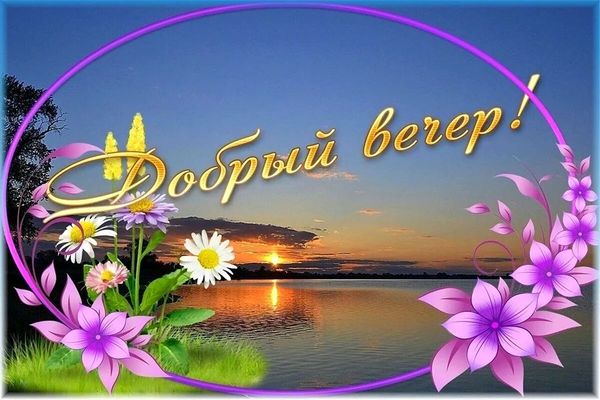 Открытка «Пожелание»: «Добрый вечер!» – природа, цветы и закат у воды.. Тэги: красивая, позитив, радость, цветок…