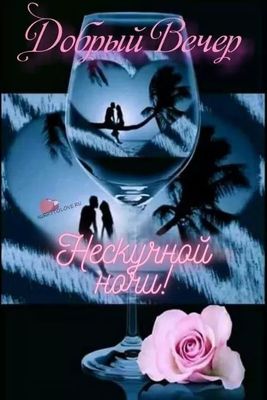 Открытка «Пожелание»: «Добрый Вечер» и «Нескучной ночи» – любовь, нежность. Тэги: мужчина, женщина, красивая, сердце…